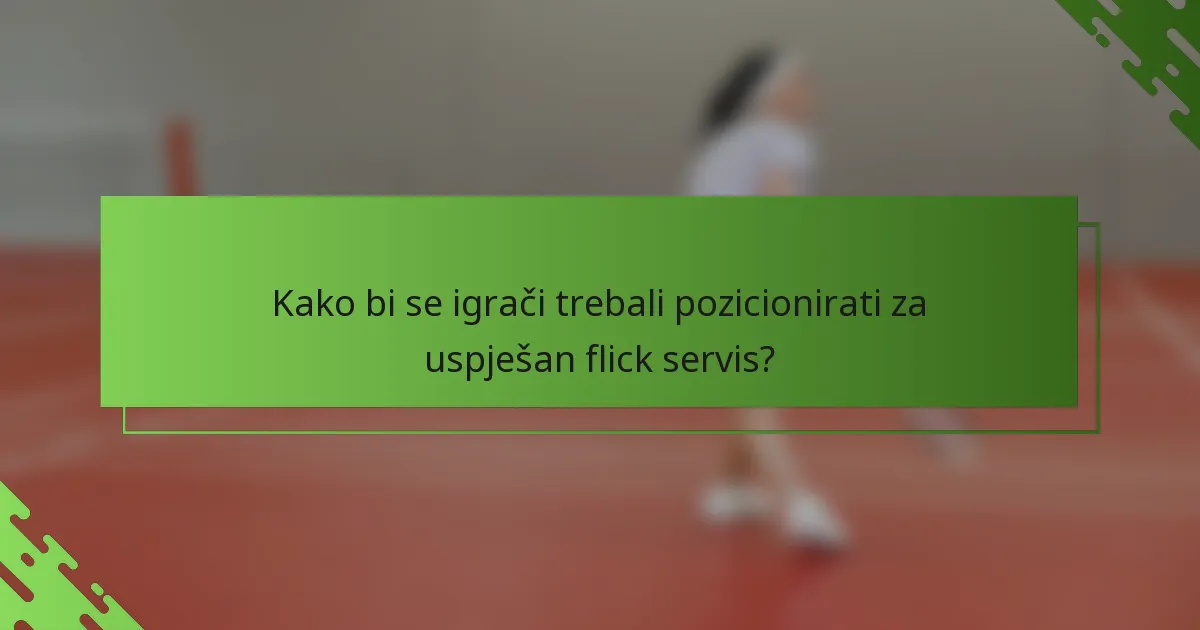 Kako bi se igrači trebali pozicionirati za uspješan flick servis?