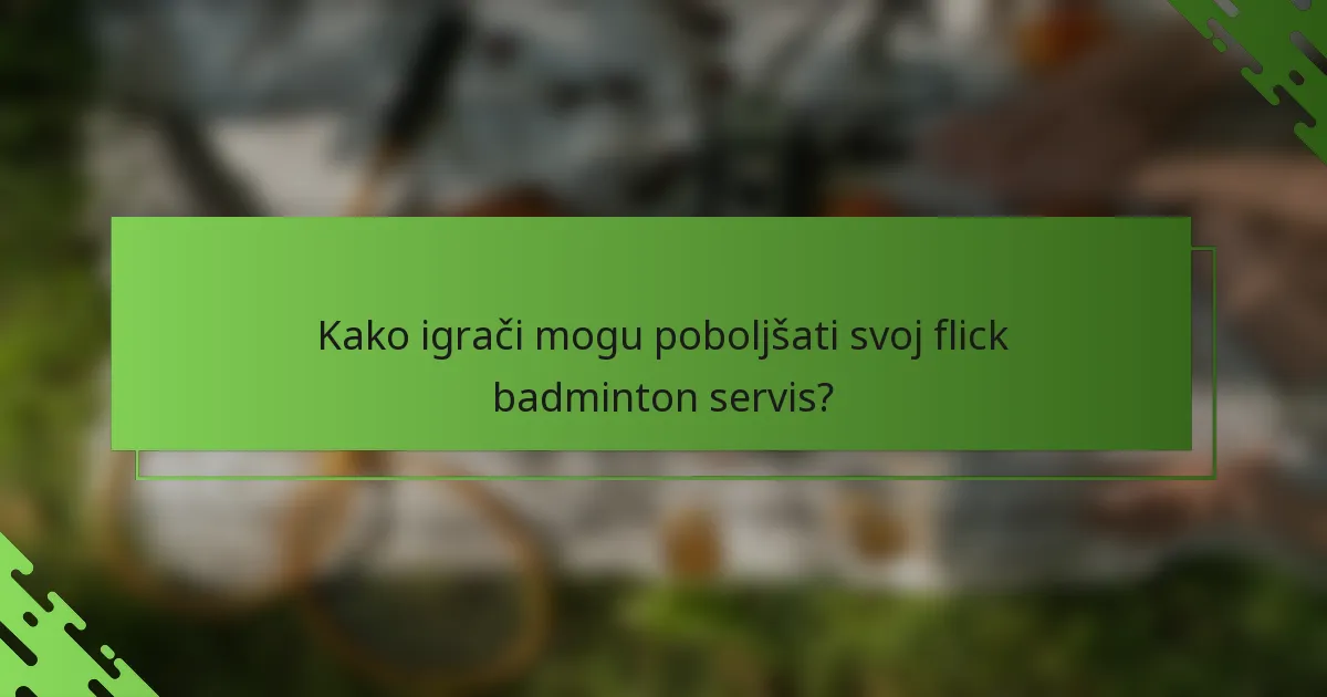 Kako igrači mogu poboljšati svoj flick badminton servis?