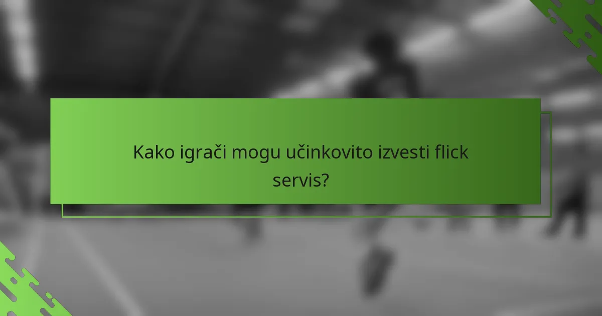 Kako igrači mogu učinkovito izvesti flick servis?