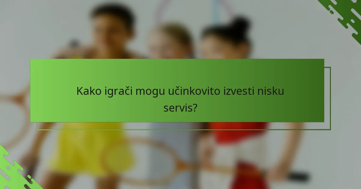 Kako igrači mogu učinkovito izvesti nisku servis?