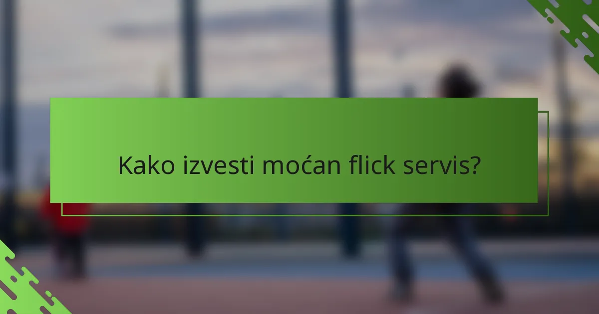 Kako izvesti moćan flick servis?