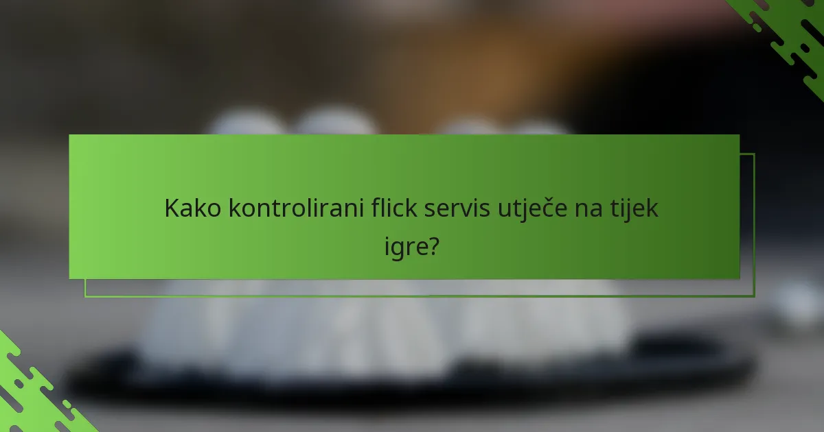 Kako kontrolirani flick servis utječe na tijek igre?