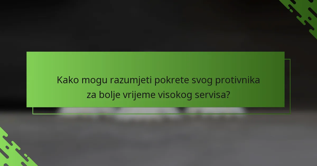 Kako mogu razumjeti pokrete svog protivnika za bolje vrijeme visokog servisa?