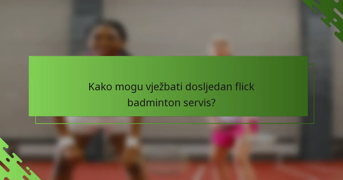 Kako mogu vježbati dosljedan flick badminton servis?