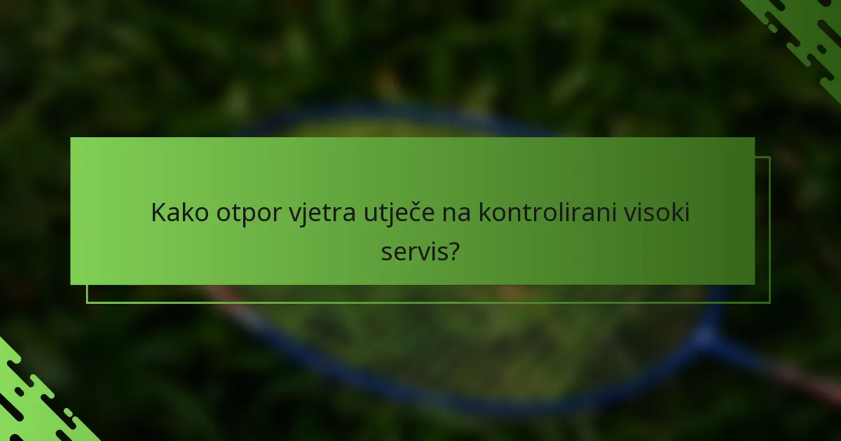 Kako otpor vjetra utječe na kontrolirani visoki servis?