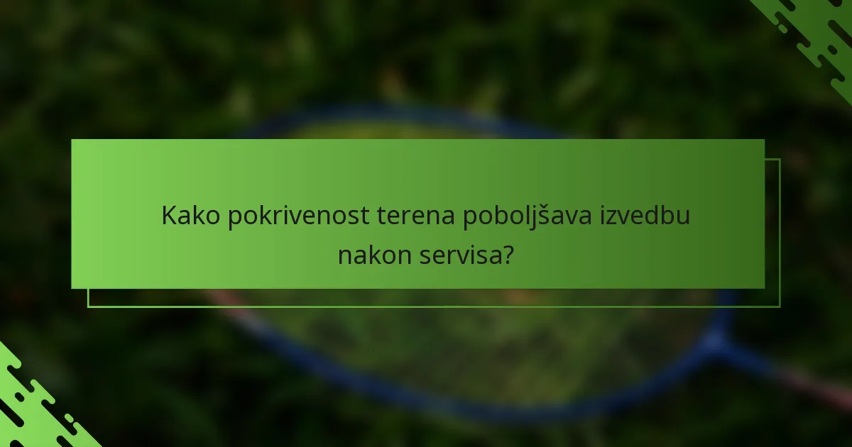 Kako pokrivenost terena poboljšava izvedbu nakon servisa?