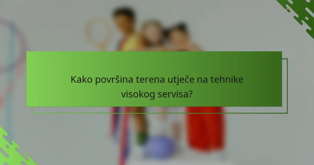 Kako površina terena utječe na tehnike visokog servisa?