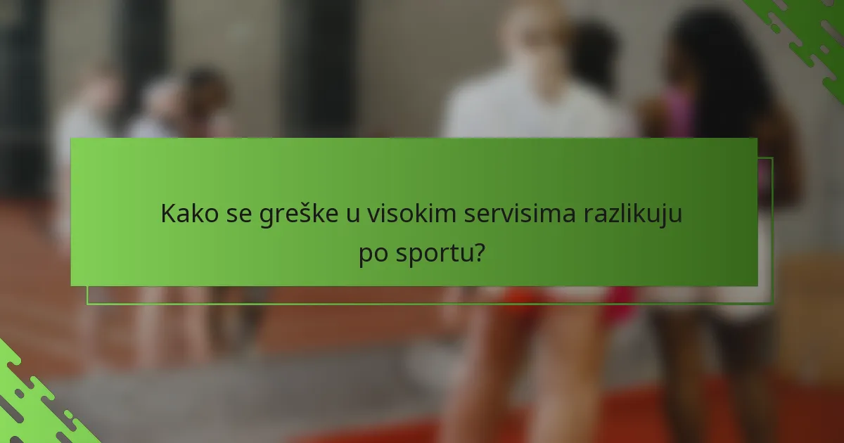 Kako se greške u visokim servisima razlikuju po sportu?