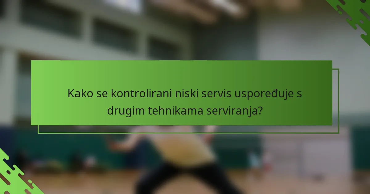 Kako se kontrolirani niski servis uspoređuje s drugim tehnikama serviranja?