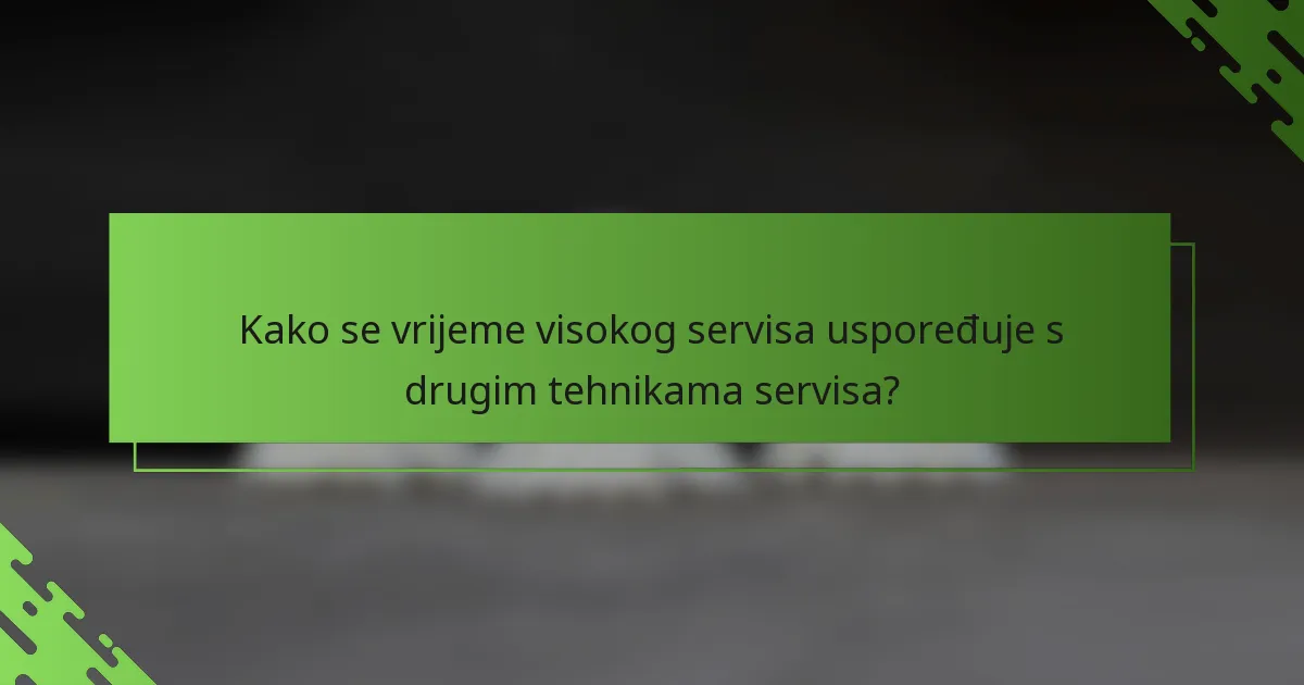 Kako se vrijeme visokog servisa uspoređuje s drugim tehnikama servisa?