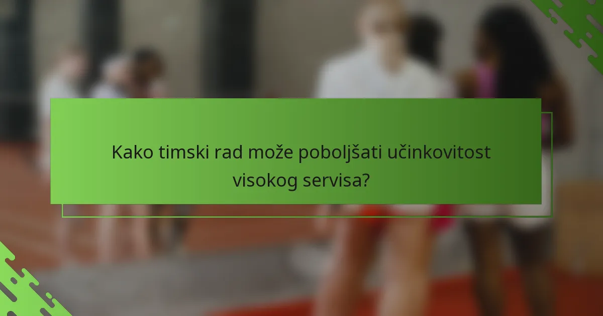 Kako timski rad može poboljšati učinkovitost visokog servisa?