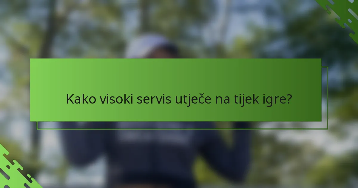Kako visoki servis utječe na tijek igre?