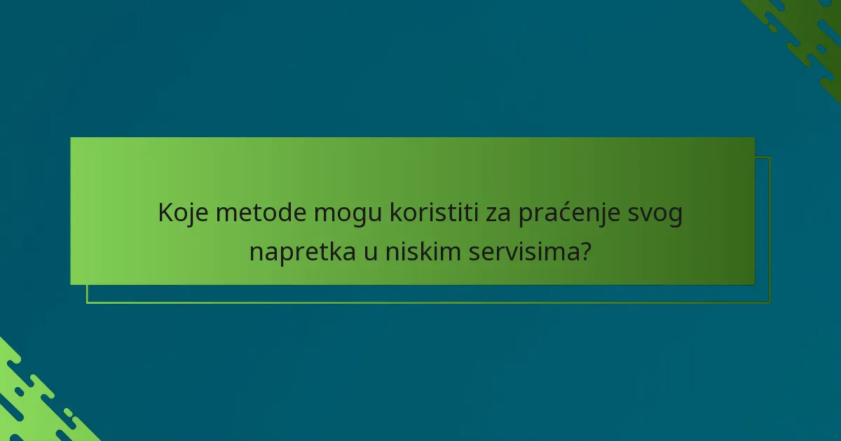 Koje metode mogu koristiti za praćenje svog napretka u niskim servisima?