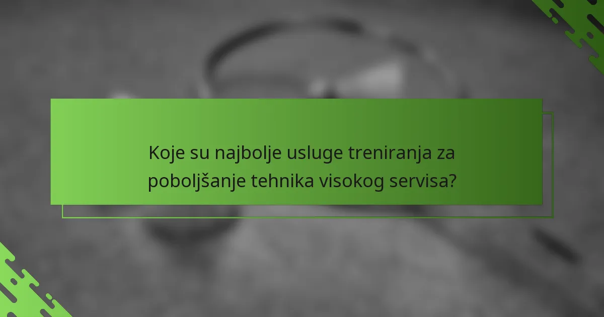 Koje su najbolje usluge treniranja za poboljšanje tehnika visokog servisa?