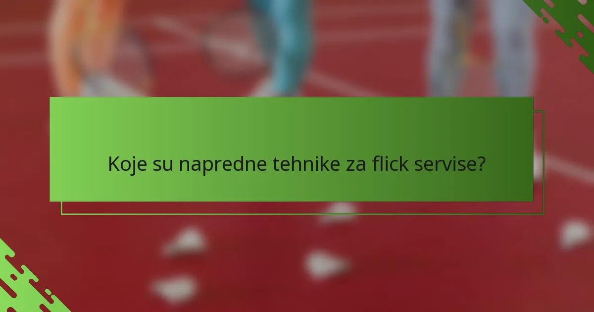 Koje su napredne tehnike za flick servise?