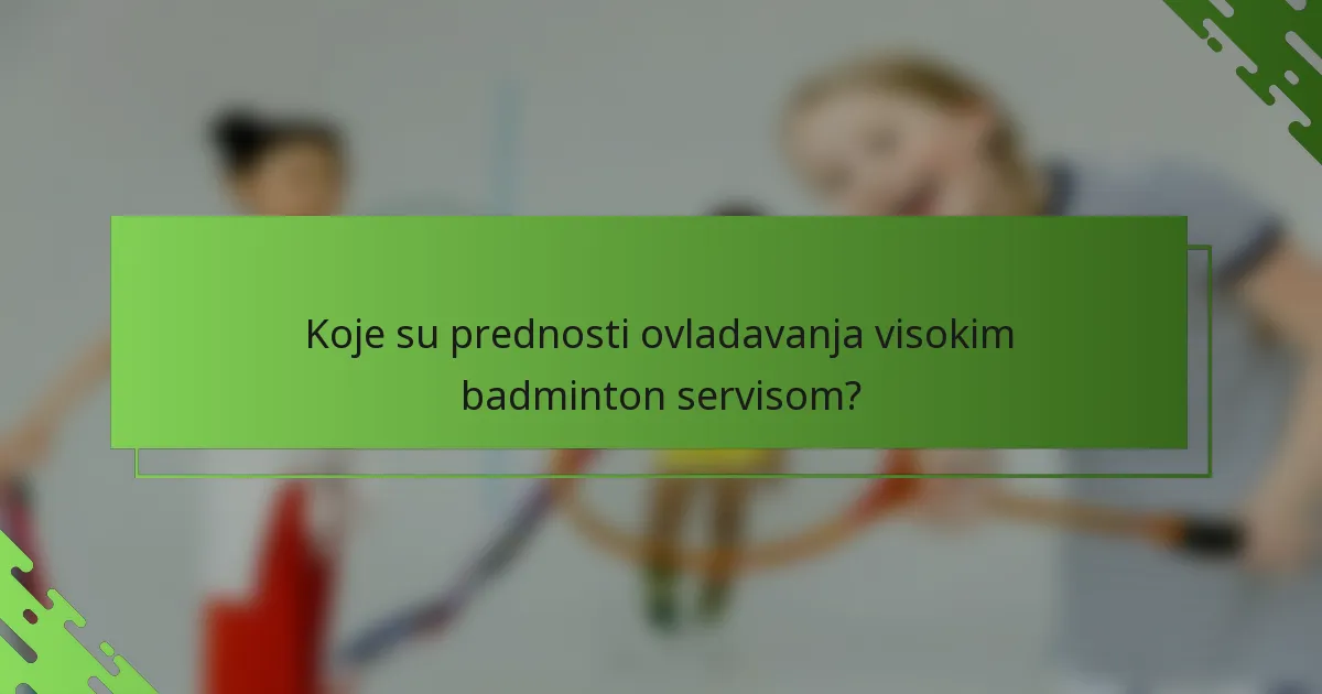 Koje su prednosti ovladavanja visokim badminton servisom?