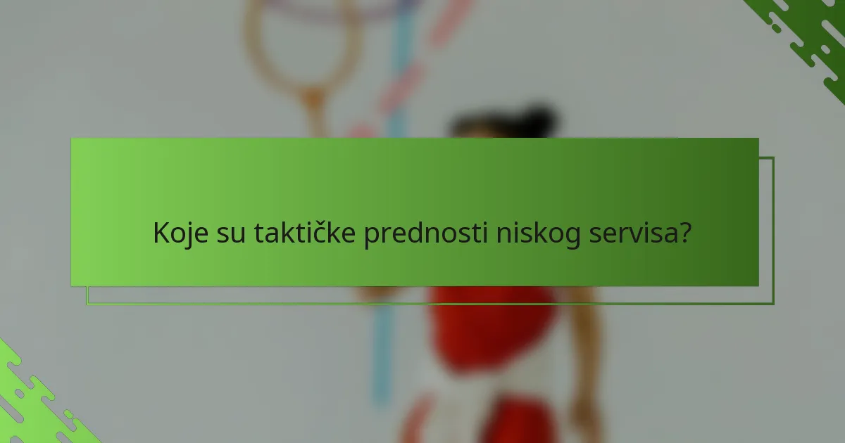 Koje su taktičke prednosti niskog servisa?