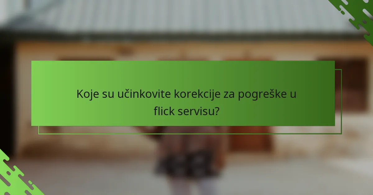 Koje su učinkovite korekcije za pogreške u flick servisu?