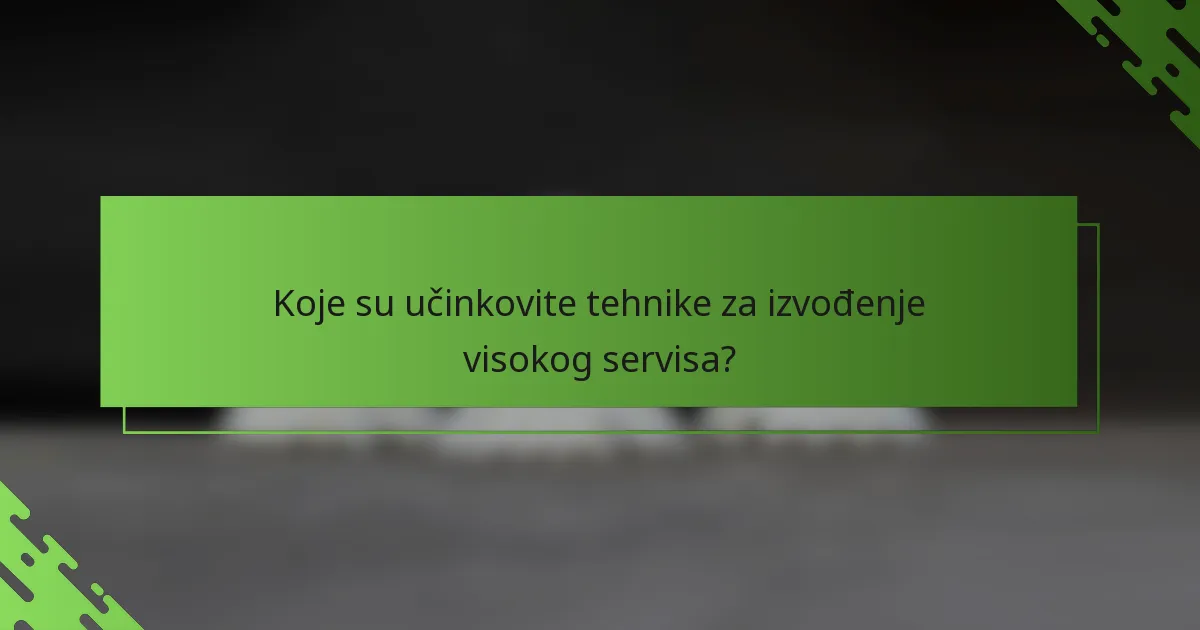Koje su učinkovite tehnike za izvođenje visokog servisa?