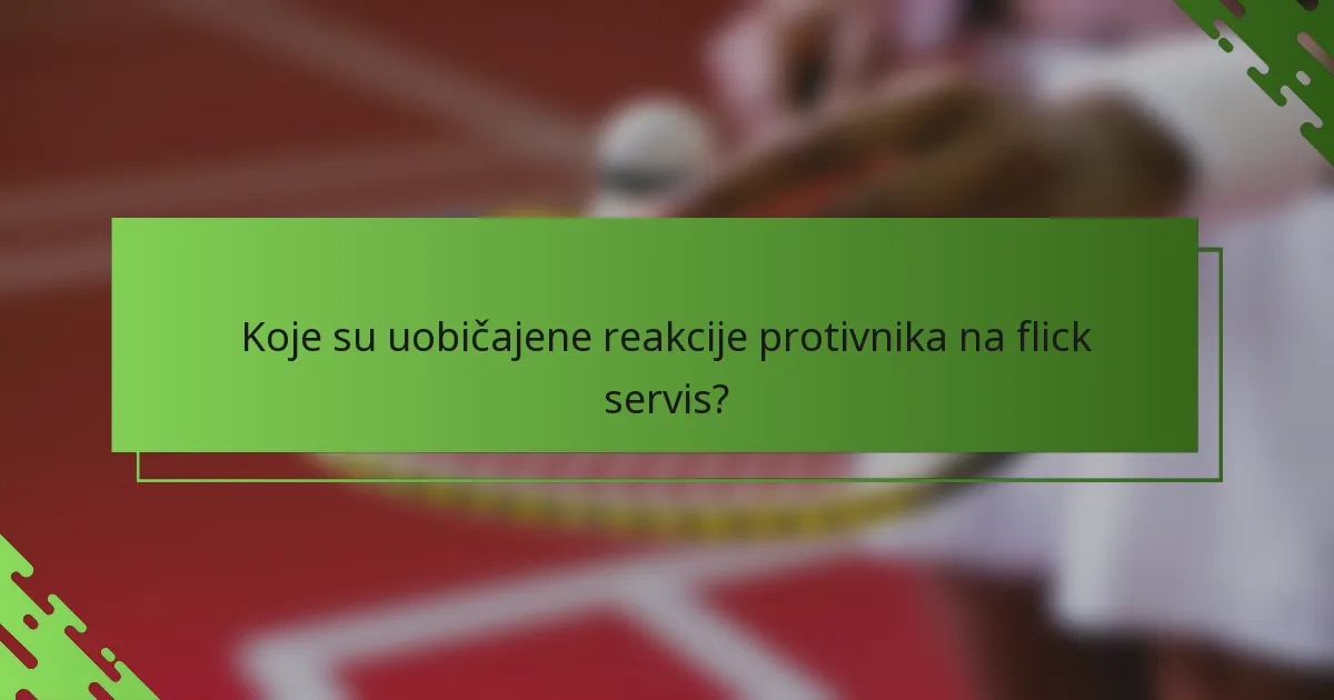 Koje su uobičajene reakcije protivnika na flick servis?