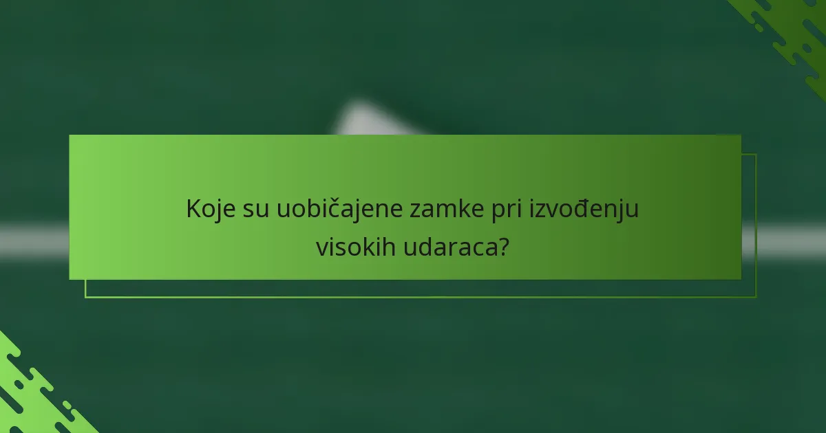 Koje su uobičajene zamke pri izvođenju visokih udaraca?