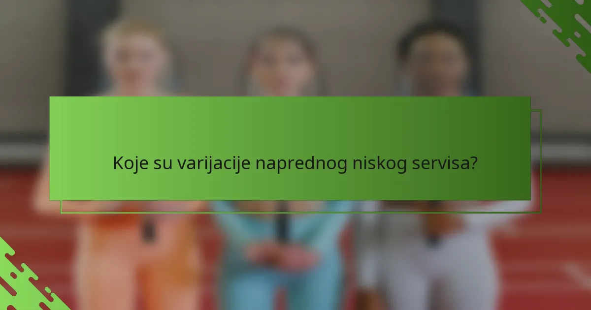 Koje su varijacije naprednog niskog servisa?