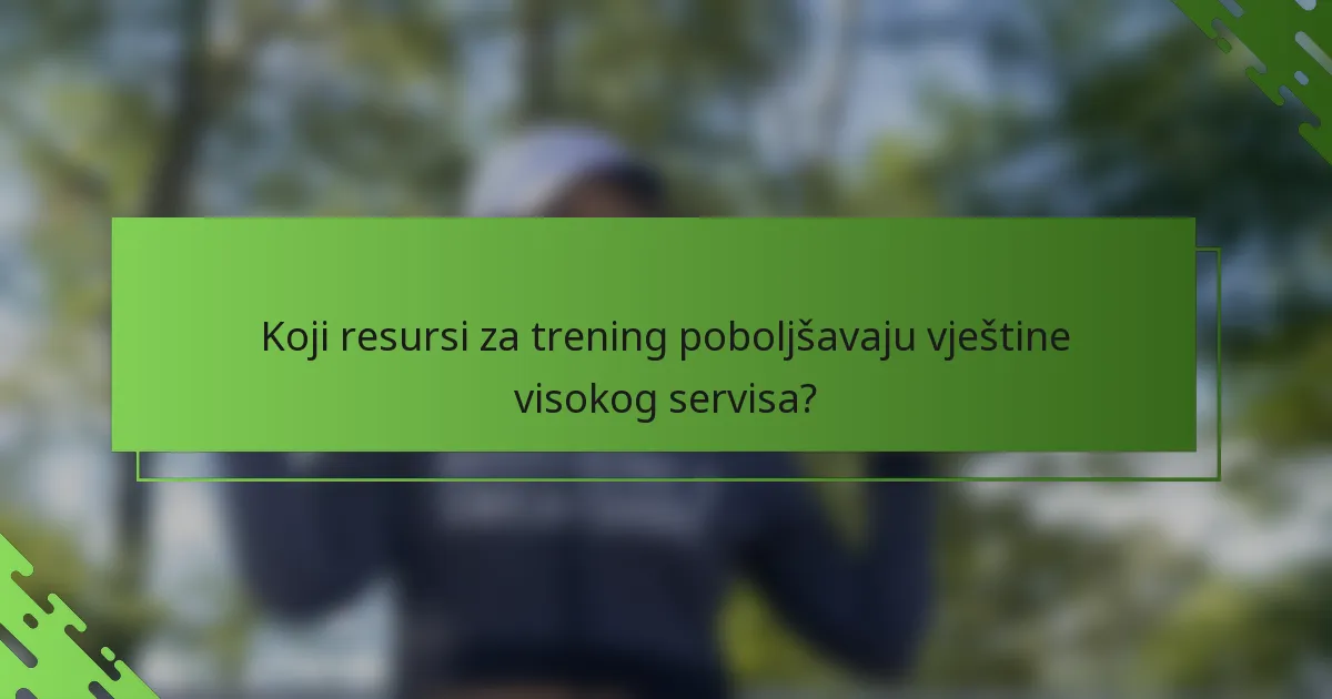 Koji resursi za trening poboljšavaju vještine visokog servisa?