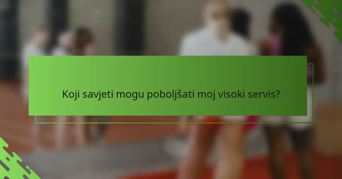 Koji savjeti mogu poboljšati moj visoki servis?