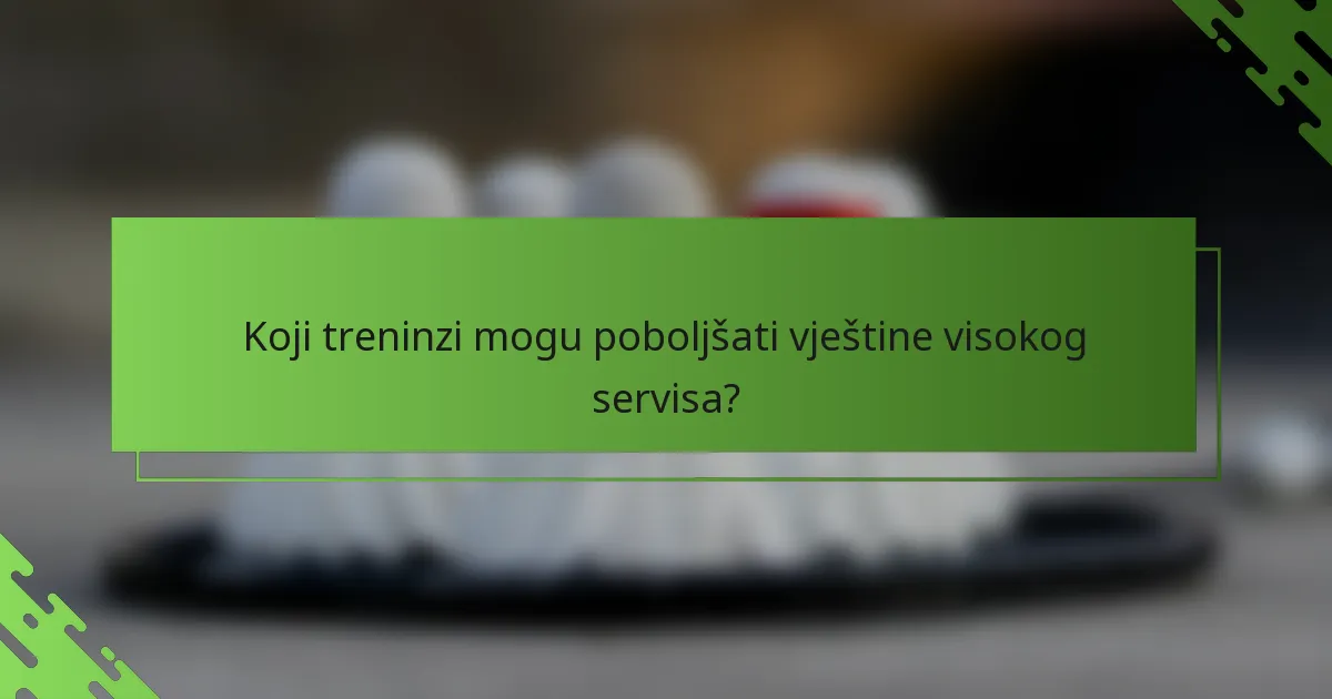 Koji treninzi mogu poboljšati vještine visokog servisa?