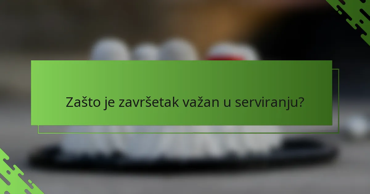 Zašto je završetak važan u serviranju?